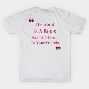 The world is a rose; smell it and pass it to your friends Quote T-Shirt